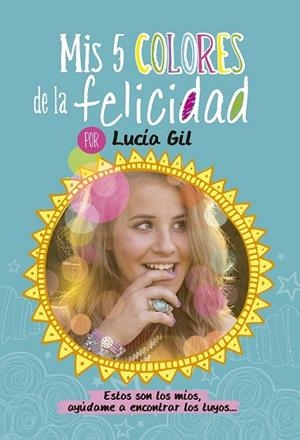 MIS 5 COLORES DE LA FELICIDAD | 9788437200842 | GIL, LUCIA | Llibreria Drac - Librería de Olot | Comprar libros en catalán y castellano online