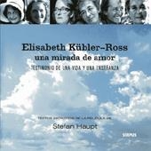 ELISABETH KÜBLER-ROSS: UNA MIRADA DE AMOR: TESTIMONIO DE UNA | 9788496483019 | HAUPT, STEFAN | Llibreria Drac - Librería de Olot | Comprar libros en catalán y castellano online