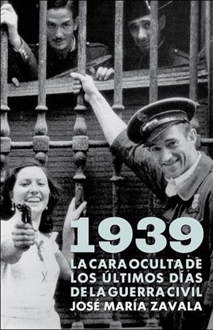 1939 LA CARA OCULTA DE LOS ULTIMOS DIAS DE LA GUERRA CIVIL | 9788401379963 | ZAVALA, JOSE MARIA | Llibreria Drac - Librería de Olot | Comprar libros en catalán y castellano online