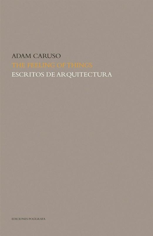 FEELING OF THINGS, THE. ESCRITOS DE ARQUITECTURA | 9788434311855 | CARUSO, ADAM | Llibreria Drac - Librería de Olot | Comprar libros en catalán y castellano online