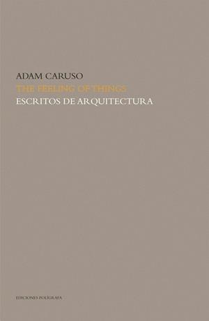 FEELING OF THINGS, THE. ESCRITOS DE ARQUITECTURA | 9788434311855 | CARUSO, ADAM | Llibreria Drac - Librería de Olot | Comprar libros en catalán y castellano online