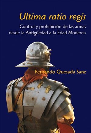 ULTIMA RATIO REGIS. CONTROL Y PROHIBICION DE LAS ARMAS DESDE | 9788496813236 | QUESADA, FERNANDO | Llibreria Drac - Librería de Olot | Comprar libros en catalán y castellano online