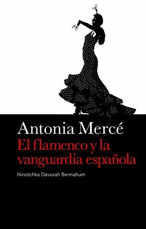 ANTONIA MERCE EL FLAMENCO Y LA VANGUARDIA ESPAÑOLA | 9788496879393 | BENNAHUM, NINOTCHKA DEVORAH | Llibreria Drac - Llibreria d'Olot | Comprar llibres en català i castellà online