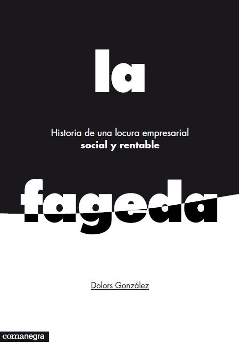 FAGEDA. HISTORIA DE UNA LOCURA EMPRESARIAL SOCIAL Y RENTABLE, LA | 9788415097785 | GONZALEZ, DOLORS | Llibreria Drac - Librería de Olot | Comprar libros en catalán y castellano online
