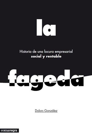 FAGEDA. HISTORIA DE UNA LOCURA EMPRESARIAL SOCIAL Y RENTABLE, LA | 9788415097785 | GONZALEZ, DOLORS | Llibreria Drac - Librería de Olot | Comprar libros en catalán y castellano online