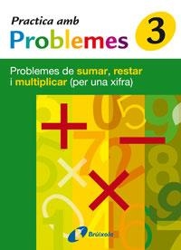 PRACTICA AMB PROBLEMES 3. PROBLEMES DE SUMAR, RESTAR I MULTIPLICAR (PER UNA XIFRA) | 9788483046425 | MATEO DIÉGUEZ, JOSÉ RAMÓN | Llibreria Drac - Llibreria d'Olot | Comprar llibres en català i castellà online