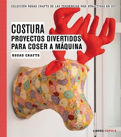 COSTURA. PROYECTOS DIVERTIDOS PARA COSER A MÁQUINA | 9788448020163 | ROSAS CRAFTS | Llibreria Drac - Librería de Olot | Comprar libros en catalán y castellano online