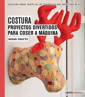 COSTURA. PROYECTOS DIVERTIDOS PARA COSER A MÁQUINA | 9788448020163 | ROSAS CRAFTS | Llibreria Drac - Librería de Olot | Comprar libros en catalán y castellano online