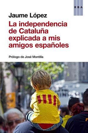 INDEPENDENCIA DE CATALUNYA EXPLICADA A MIS AMIGOS ESPAÑOLES, LA | 9788490563854 | LÓPEZ, JAUME | Llibreria Drac - Librería de Olot | Comprar libros en catalán y castellano online