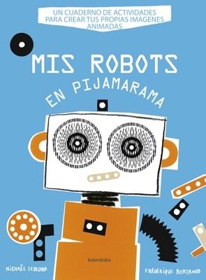 MIS ROBOTS EN PIJAMARAMA | 9788484648918 | LEBLOND, MICHAEL; BERTRAND, FEDERIQUE | Llibreria Drac - Librería de Olot | Comprar libros en catalán y castellano online