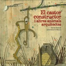 CASTOR CONSTRUCTOR I ALTRES ANIMALS ARQUITECTES, EL | 9788492810987 | NASSAR, DANIEL ; BLASCO, JULIO ANTONIO | Llibreria Drac - Librería de Olot | Comprar libros en catalán y castellano online