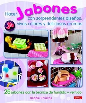 HACER JABONES CON SORPRENDENTES DISEÑOS, VIVOS COLORES Y DELICIOSOS AROMAS | 9788498742770 | CHIALTAS, DEBBIE | Llibreria Drac - Librería de Olot | Comprar libros en catalán y castellano online