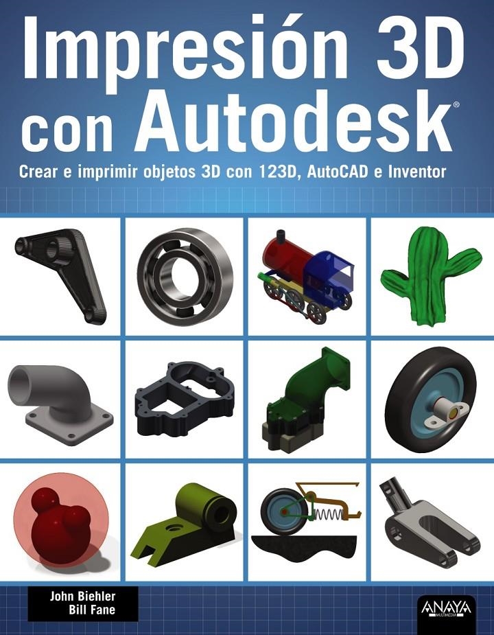 IMPRESIÓN 3D CON AUTODESK. CREAR E IMPRIMIR OBJETOS 3D CON 123D, AUTOCAD E INVENTOR | 9788441536326 | BIEHLER, JOHN; FANE, BILL | Llibreria Drac - Librería de Olot | Comprar libros en catalán y castellano online