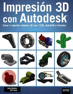 IMPRESIÓN 3D CON AUTODESK. CREAR E IMPRIMIR OBJETOS 3D CON 123D, AUTOCAD E INVENTOR | 9788441536326 | BIEHLER, JOHN; FANE, BILL | Llibreria Drac - Librería de Olot | Comprar libros en catalán y castellano online