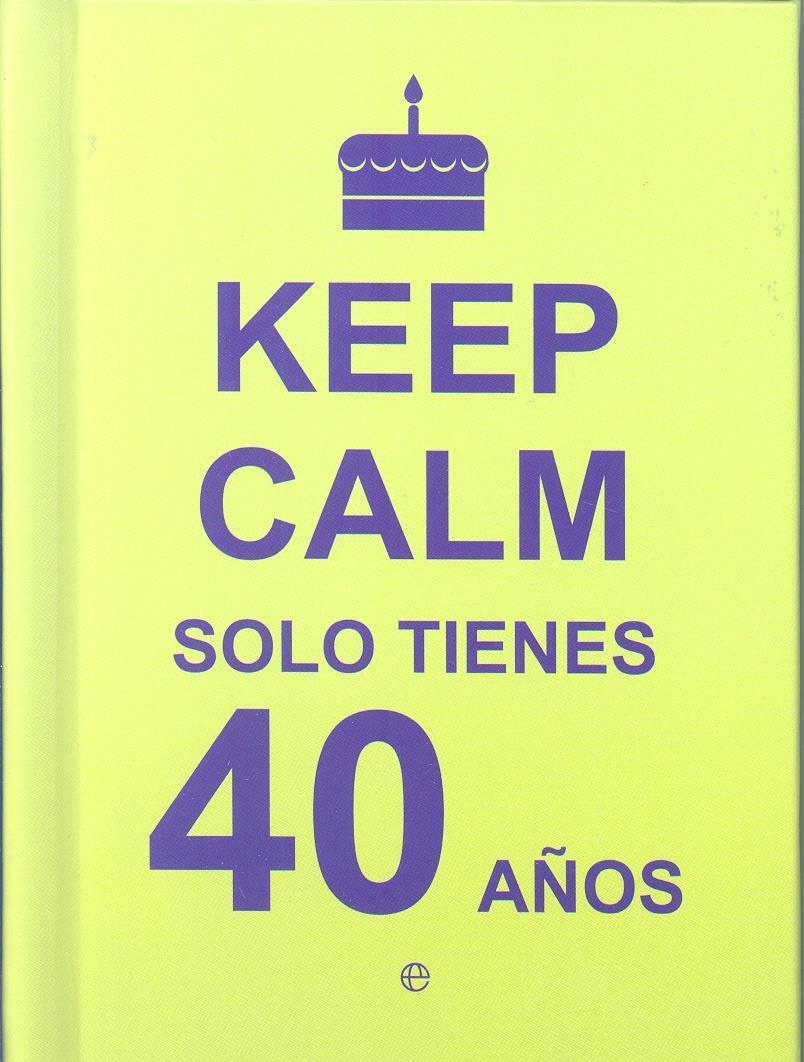 KEEP CALM SOLO TIENES 40 AÑOS | 9788490602430 | AA.VV | Llibreria Drac - Librería de Olot | Comprar libros en catalán y castellano online