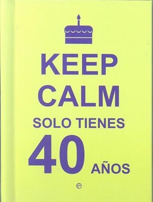 KEEP CALM SOLO TIENES 40 AÑOS | 9788490602430 | AA.VV | Llibreria Drac - Librería de Olot | Comprar libros en catalán y castellano online