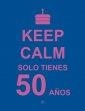 KEEP CALM SOLO TIENES 50 AÑOS | 9788490602447 | AA.VV | Llibreria Drac - Librería de Olot | Comprar libros en catalán y castellano online