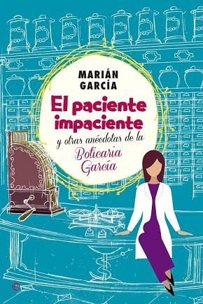 PACIENTE IMPACIENTE Y OTRAS ANÉCDOTAS DE LA BOTICARIA GARCÍA, EL | 9788490602973 | GARCÍA, MARIÁM | Llibreria Drac - Librería de Olot | Comprar libros en catalán y castellano online
