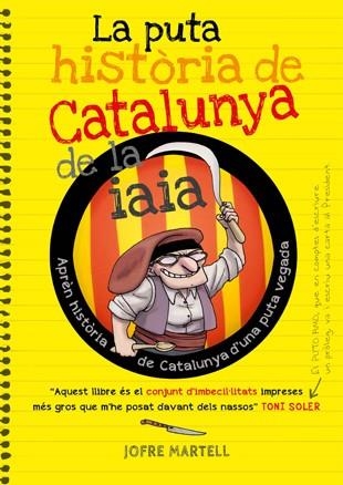 PUTA HISTÒRIA DE CATALUNYA DE LA IAIA, LA | 9788494261749 | MARTELL, JOFRE ; VERGÉS, OLIVER | Llibreria Drac - Librería de Olot | Comprar libros en catalán y castellano online