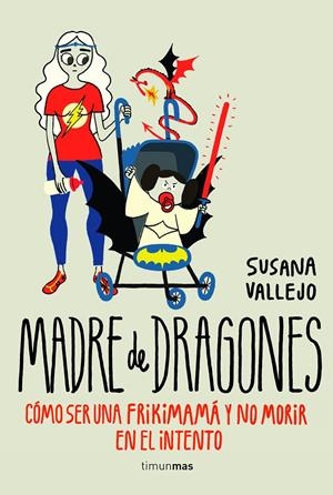 MADRE DE DRAGONES: COMO SER UNA FRIKIMAMA Y NO MORIR EN EL INTENTO | 9788445002513 | VALLEJO, SUSANA | Llibreria Drac - Librería de Olot | Comprar libros en catalán y castellano online
