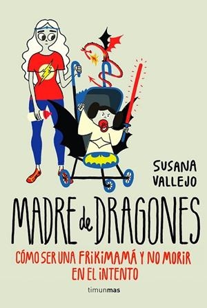 MADRE DE DRAGONES: COMO SER UNA FRIKIMAMA Y NO MORIR EN EL INTENTO | 9788445002513 | VALLEJO, SUSANA | Llibreria Drac - Librería de Olot | Comprar libros en catalán y castellano online