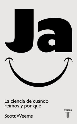 JA. LA CIENCIA DE CUÁNDO REÍMOS Y POR QUÉ UN LIBRO QUE SE TOMA EN SERIO EL TEMA DEL HUMOR | 9788430603022 | WEEMS, SCOTT | Llibreria Drac - Librería de Olot | Comprar libros en catalán y castellano online