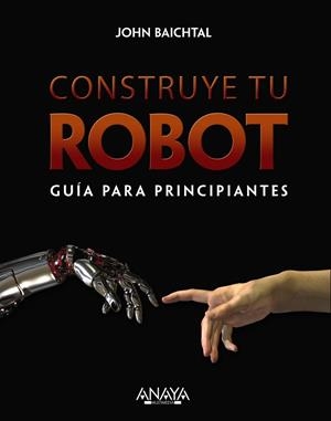 CONSTRUYE TU ROBOT. GUÍA PARA PRINCIPIANTES | 9788441536951 | BAITCHTAL, JOHN | Llibreria Drac - Llibreria d'Olot | Comprar llibres en català i castellà online