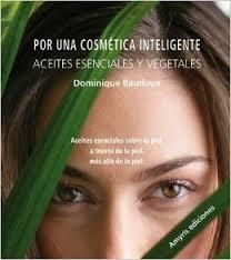 POR UNA COSMÉTICA INTELIGENTE, ACEITES ESENCIALES Y VEGETALES | 9788493900120 | BAUDOUX, DOMINIQUE | Llibreria Drac - Librería de Olot | Comprar libros en catalán y castellano online