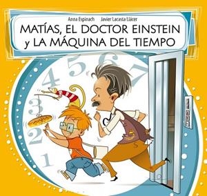 MATÍAS, EL DOCTOR EINSTEIN Y LA MÁQUINA DEL TIEMPO | 9788448843588 | ESPINACH, ANNA ; LACASTA, JAVIER | Llibreria Drac - Librería de Olot | Comprar libros en catalán y castellano online