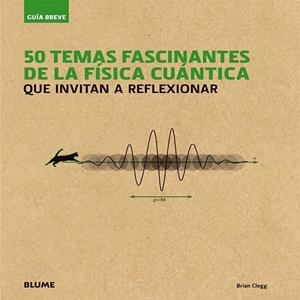 50 TEMAS FASCINANTES DE LA FÍSICA CUÁNTICA (GUÍA BREVE) | 9788498018080 | CLEGG, BRIAN | Llibreria Drac - Llibreria d'Olot | Comprar llibres en català i castellà online