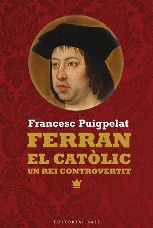 FERRAN EL CATÒLIC. UN REI CONTROVERTIT | 9788416166473 | PUIGPELAT, FRANCESC | Llibreria Drac - Librería de Olot | Comprar libros en catalán y castellano online