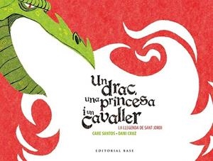 LLEGENDA DE SANT JORDI, LA. UN DRAC, UNA PRINCESA I UN CAVALLER | 9788416166602 | SANTOS, CARE | Llibreria Drac - Librería de Olot | Comprar libros en catalán y castellano online