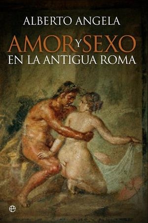 AMOR Y SEXO EN LA ANTIGUA ROMA | 9788490603246 | ANGELA, ALBERTO | Llibreria Drac - Librería de Olot | Comprar libros en catalán y castellano online