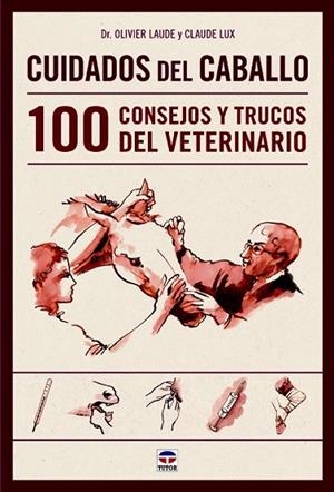 CUIDADOS DEL CABALLO. 100 CONSEJOS Y TRUCOS DEL VETERINARIO | 9788479029906 | LAUDE, OLIVIER; LUX, CLAUDE | Llibreria Drac - Librería de Olot | Comprar libros en catalán y castellano online
