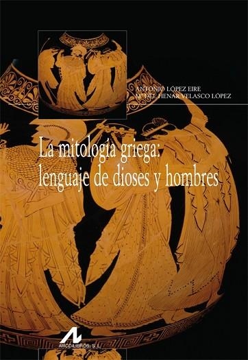 MITOLOGÍA GRIEGA, LA: LENGUAJE DE DIOSES Y HOMBRES | 9788476358399 | LÓPEZ EIRE, ANTONIO/VELASCO LÓPEZ, Mª DEL HENAR | Llibreria Drac - Librería de Olot | Comprar libros en catalán y castellano online