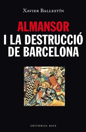 ALMANSOR I LA DESTRUCCIÓ DE BARCELONA | 9788416166480 | BALLESTÍN, XAVIER | Llibreria Drac - Llibreria d'Olot | Comprar llibres en català i castellà online