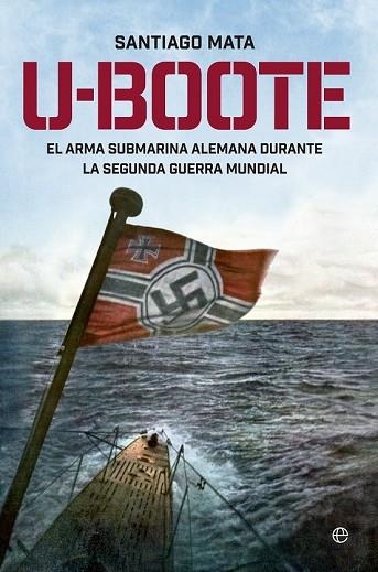 U-BOOTE. EL ARMA SUBMARINA ALEMANA DURANTE LA SEGUNDA GUERRA MUNDIAL. | 9788490604526 | MATA, SANTIAGO | Llibreria Drac - Llibreria d'Olot | Comprar llibres en català i castellà online