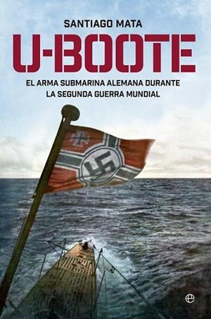 U-BOOTE. EL ARMA SUBMARINA ALEMANA DURANTE LA SEGUNDA GUERRA MUNDIAL. | 9788490604526 | MATA, SANTIAGO | Llibreria Drac - Llibreria d'Olot | Comprar llibres en català i castellà online