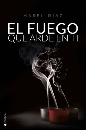 FUEGO QUE ARDE EN TI, EL | 9788416384273 | DIAZ, MABEL | Llibreria Drac - Librería de Olot | Comprar libros en catalán y castellano online