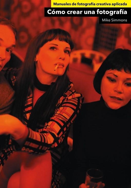 CÓMO CREAR UNA FOTOGRAFÍA | 9788425228421 | SIMMONS, MIKE | Llibreria Drac - Librería de Olot | Comprar libros en catalán y castellano online