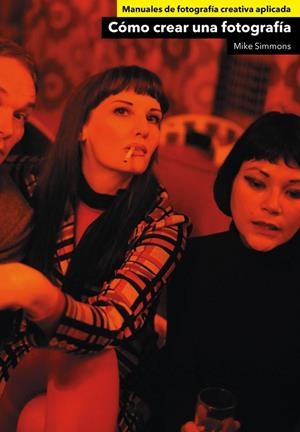 CÓMO CREAR UNA FOTOGRAFÍA | 9788425228421 | SIMMONS, MIKE | Llibreria Drac - Librería de Olot | Comprar libros en catalán y castellano online