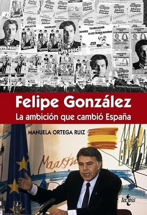 FÉLIPE GONZÁLEZ LA AMBICIÓN QUE CAMBIÓ ESPAÑA | 9788430966981 | ORTEGA, MANUELA | Llibreria Drac - Librería de Olot | Comprar libros en catalán y castellano online