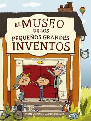 MUSEO DE LOS PEQUEÑOS GRANDES INVENTOS, EL | 9788448844684 | FORTUNY, LILIANA; COPONS, JAUME | Llibreria Drac - Librería de Olot | Comprar libros en catalán y castellano online