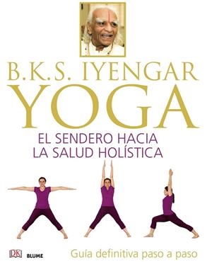 BKS IYENGAR YOGA EL SENDERO HACIA LA SALUD HOLISTICA | 9788416138609 | IYENGAR, BELLUR KRISHNAMACHAR SUNDARARAJA | Llibreria Drac - Llibreria d'Olot | Comprar llibres en català i castellà online