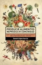 PRODUCIR ALIMENTOS REPRODUCIR COMUNIDAD | 9788494405136 | LÓPEZ, DANIEL | Llibreria Drac - Librería de Olot | Comprar libros en catalán y castellano online