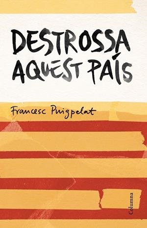 DESTROSSA AQUEST PAÍS | 9788466420679 | PUIGPELAT, FRANCESC | Llibreria Drac - Librería de Olot | Comprar libros en catalán y castellano online
