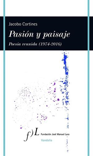 PASIÓN Y PAISAJE (POESÍA REUNIDA, 1974-2016) | 9788415673194 | CORTINES, JACOBO | Llibreria Drac - Librería de Olot | Comprar libros en catalán y castellano online