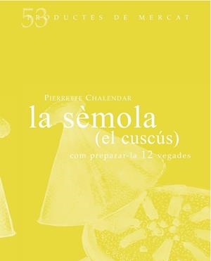 SÈMOLA, LA (EL CUSCÚS). (PRODUCTES DE MERCAT 53) | 9788494487927 | CHALENDAR, PIERRETE | Llibreria Drac - Llibreria d'Olot | Comprar llibres en català i castellà online