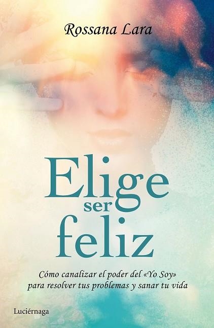 ELIGE SER FELIZ | 9788416694020 | LARA, ROSSANA | Llibreria Drac - Librería de Olot | Comprar libros en catalán y castellano online
