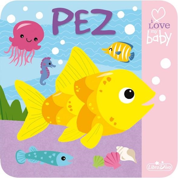 PEZ I LOVE MY BABY (LIBRO DE BAÑO) | 9788416377763 | AA.DD. | Llibreria Drac - Librería de Olot | Comprar libros en catalán y castellano online
